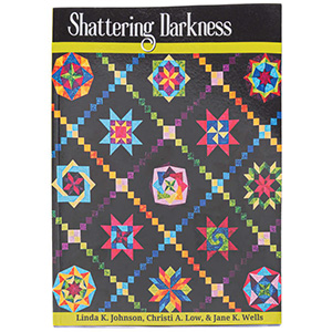 Shattering Darkness: Quilt Blocks to Ignite Your Creativity, Build Skills, and Foster Community